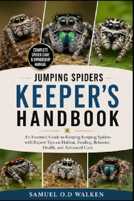 Jumping Spiders Keeper's Handbook: An Essential Guide to Keeping Jumping Spiders with Expert Tips on Habitat, Feeding, Behavior, Health, and Advanced by Samuel O. D. Walken