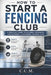 How to Start a Fencing Club by C. C. M