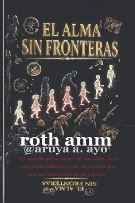 El Alma Sin Fronteras: La odisea de las almas que conquistaron fronteras by Roth Amm, Ayo A. Aruya, Rotimi A. Musa Musa