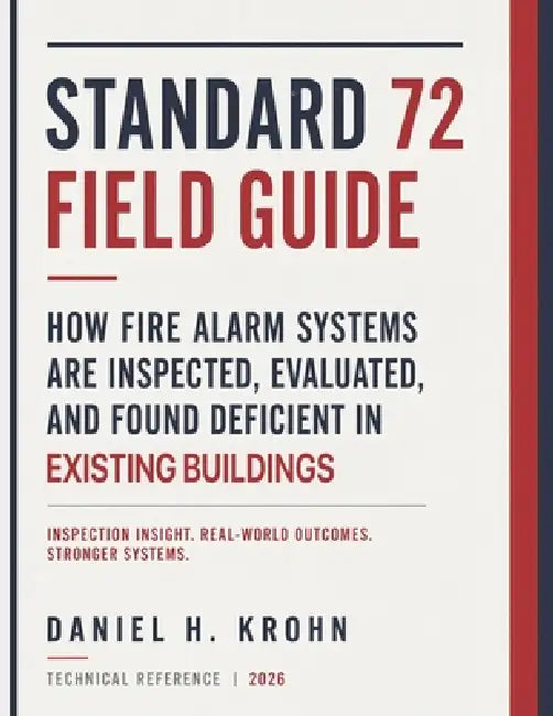 Standard 72 Field Guide: How Fire Alarm Systems Are Inspected, Evaluated, and Found Deficient in Existing Buildings by Daniel H. Krohn