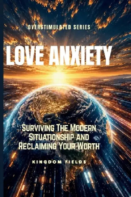 Love Anxiety: Surviving The Modern Situationship and Reclaiming Your Worth by Kingdom Fields