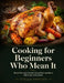 Cooking for Beginners Who Mean It: Simple Everyday Recipes Using Real Ingredients With Clear Instructions by Stella Hartley