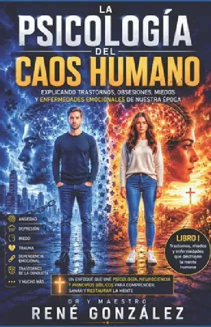 La Psicología del Caos Humano Parte I: Trastornos, miedos y enfermedades que destruyen la mente humana by René González