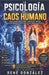 La Psicología del Caos Humano Parte I: Trastornos, miedos y enfermedades que destruyen la mente humana by René González