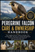 Peregrine Falcon Care & Ownership Handbook: The Complete Falconry Guide to Training, Care, Hunting Skills, Housing Setup, Health Management, and Long- by Samuel O. D. Walken