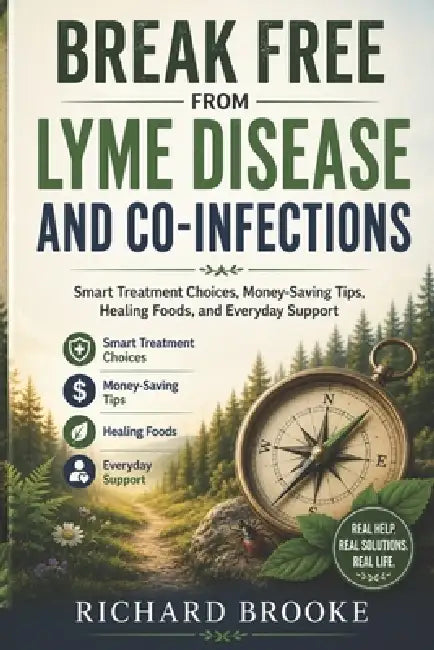 Break Free from Lyme Disease and Co-Infections: Smart Treatment Choices, Money-Saving Tips, Healing Foods, and Everyday Support by Richard Brooke
