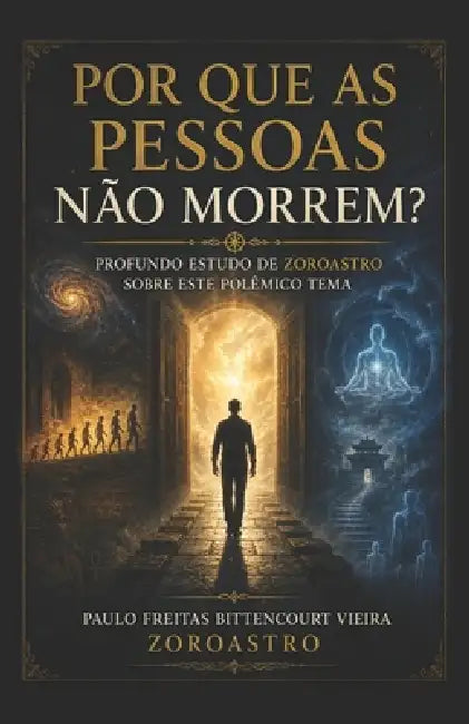 Por Que as Pessoas Não Morrem?: Profundo Estudo de Zoroastro Sobre Este Polêmico Tema by Jane Cristina Mioto, Maria Paula Mioto Bittencourt Vieira, Paulo Freitas Bittencourt Vieira