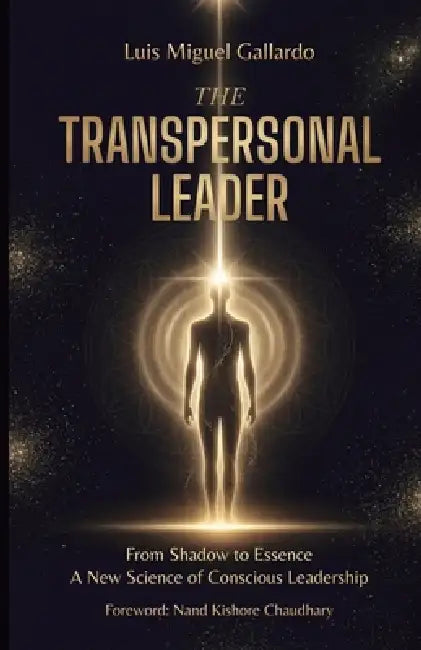 The Transpersonal Leader: From Shadow To Essence - A New Science Of Conscious Leadership by Nand Kishore Chaudhary, Luis Miguel Gallardo