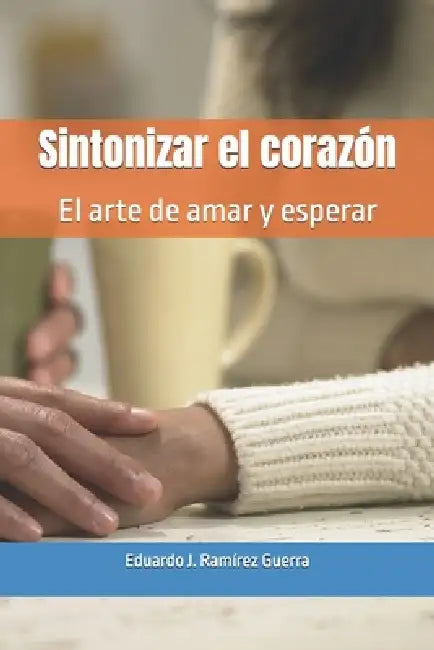 Sintonizar el corazón: El arte de amar y esperar by Eduardo Javier Ramírez Guerra