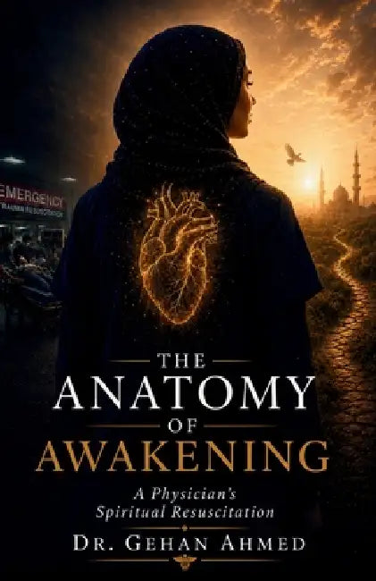 The Anatomy of Awakening: A Physician's Spiritual Resuscitation by Gehan Ahmed