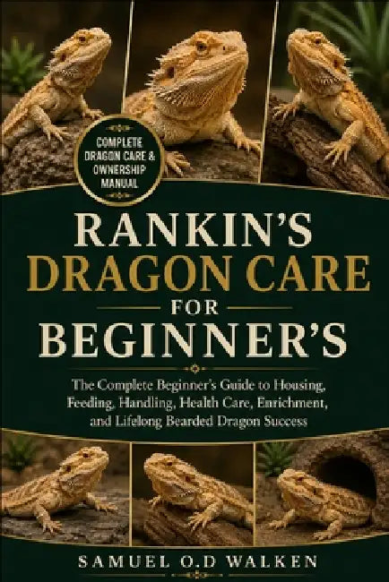 Rankin's Dragon Care for Beginner's: The Complete Beginner's Guide to Housing, Feeding, Handling, Health Care, Enrichment, and Lifelong Bearded Dragon by Samuel O. D. Walken