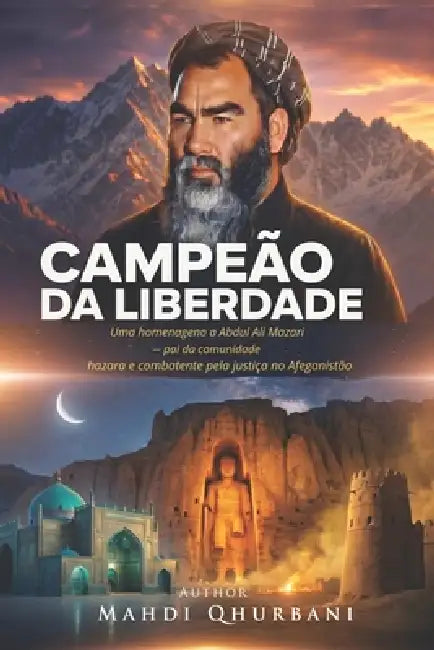 Campeão da Liberdade: Uma homenagem a Abdul Ali Mazari - pai da comunidade hazara e combatente pela justiça no Afeganistão by Mahdi Qhurbani