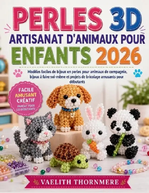 Perles 3D Artisanat d'Animaux Pour Enfants 2026: Modèles faciles de bijoux en perles pour animaux de compagnie, bijoux à faire soi-même et projets de by Vaelith Thornmere