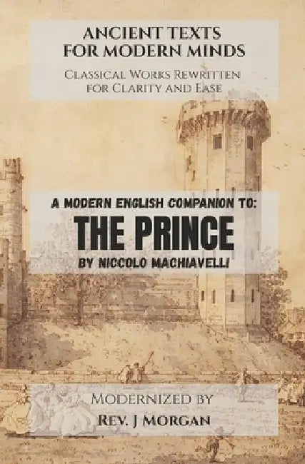 A Modern English Companion To: The Prince by Niccolo Machiavelli by J. Morgan