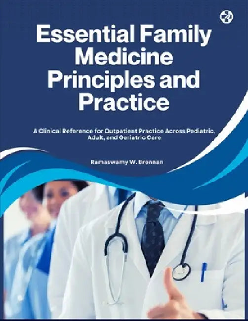 Essential Family Medicine Principles and Practice: A Clinical Reference for Outpatient Practice Across Pediatric, Adult, and Geriatric Care by Ramaswamy W. Brennan