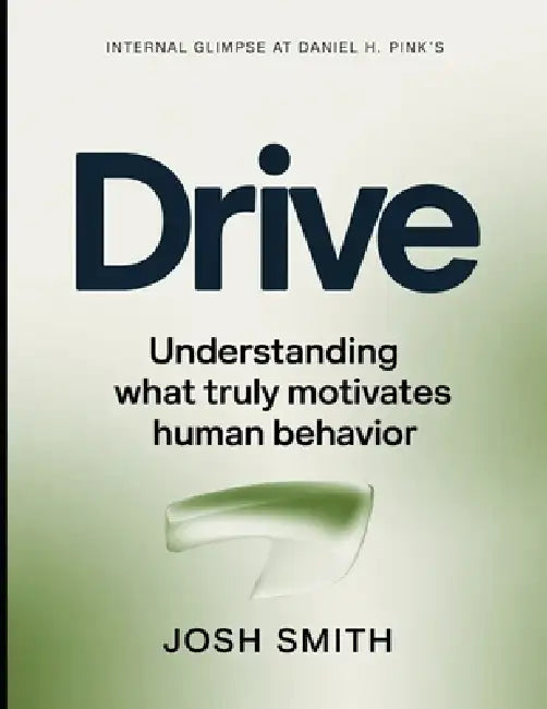 Internal Glimpse At Daniel H. Pink's Drive: Understanding What Truly Motivates Human Behavior by Josh Smith