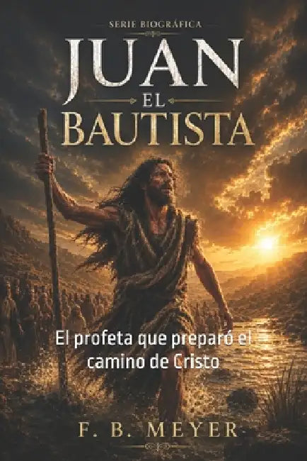 Juan el Bautista: El profeta que preparó el camino de Cristo by E+v Ediciones, Frederick Brotherton Meyer