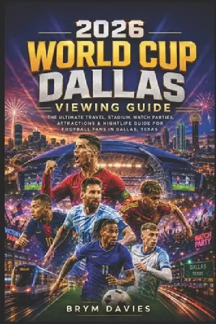 2026 World Cup Dallas Viewing Guide: Where to Watch Every Game, How to Move Through the City with Ease, Secret Spots Most Visitors Miss, Stress-Free T by Brym Davies