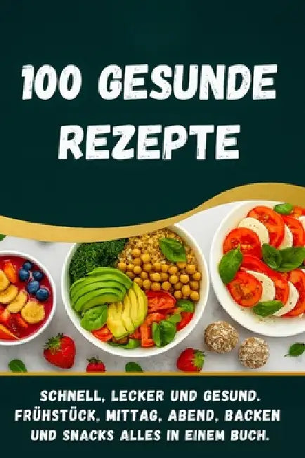100 Gesunde Rezepte - Gesund kochen leicht gemacht: 100 alltagstaugliche Rezepte für eine gesunde Ernährung, von Frühstück bis Abendessen, ergänzt dur by Oliver Mittrach