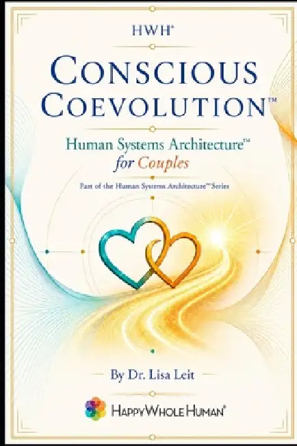 Conscious Coevolution(TM): Human Systems Architecture(TM) for Couples by Lisa Leit