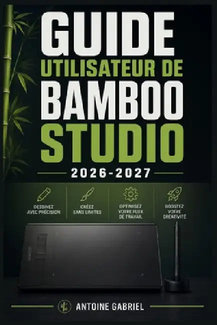 Guide Utilisateur de Bamboo Studio 2026 2027: Une méthode axée sur la performance pour améliorer le flux de travail et la production by Antoine Gabriel