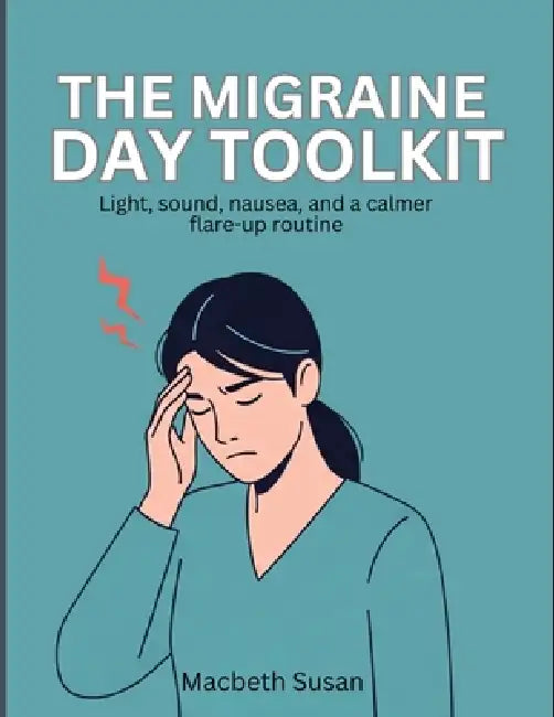 The Migraine Day Toolkit: Light, sound, nausea, and a calmer flare-up routine by Macbeth Susan