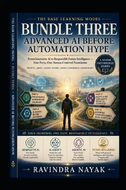 The Base Learning Model: Bundle Three - Advanced AI Before Automation Hype by Ravindra Kumar Nayak