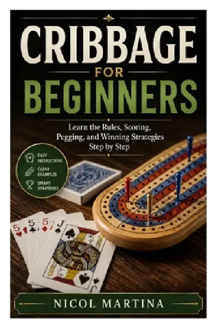 Cribbage for Beginners: Learn the Rules, Scoring, Pegging, and Winning Strategies Step by Step by Nicol Martina