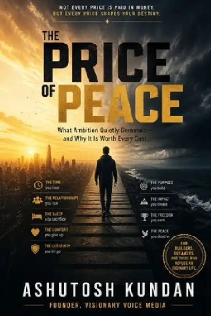 The Price of Peace: What Ambition Quietly Demands - and Why It Is Worth Every Cost by Ashutosh Kundan