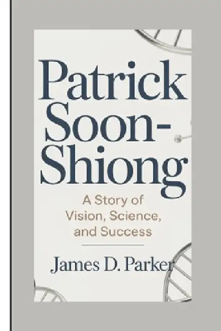 Patrick Soon-Shiong: A Story Of Vision, Science, And Success by James D. Parker