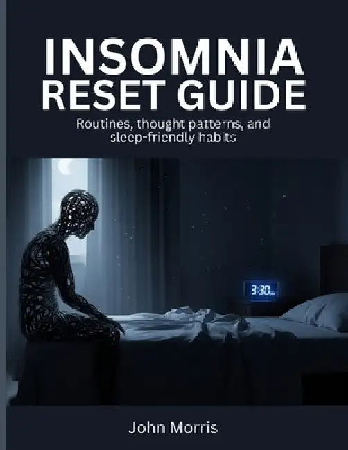 Insomnia Reset Guide: Routines, thought patterns, and sleep-friendly habits by John Morris
