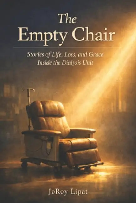 The Empty Chair: Stories of Life, Loss, and Grace Inside the Dialysis Unit by Joroy Lipat
