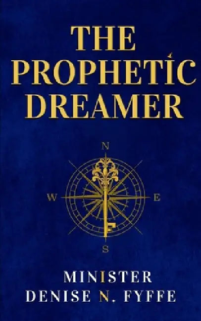 The Prophetic Dreamer: A Practical Manual for Interpreting Dreams, Spiritual Warfare, Breaking Night Assignments, and Governing Your Night Season by Denise N. Fyffe