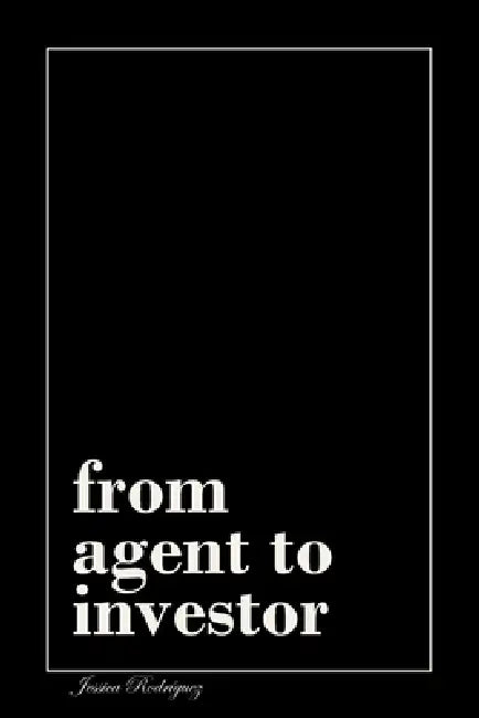 From Agent to Investor: A Complete Path from Your First Listing to a Portfolio That Pays You by Jessica Rodríguez