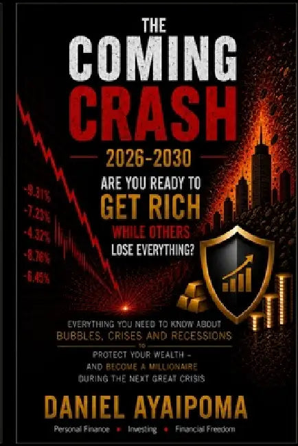 The Coming Crash 2026-2030: Are You Ready to Get Rich While Others Lose Everything? by Daniel Ayaipoma