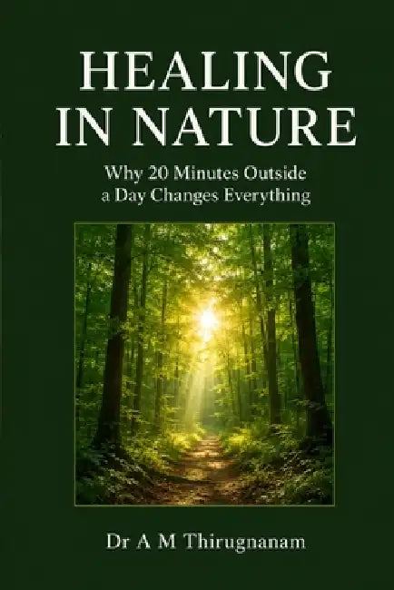 Healing in Nature- Why 20 Minutes Outside a Day Changes Everything by A. M. Thirugnanam