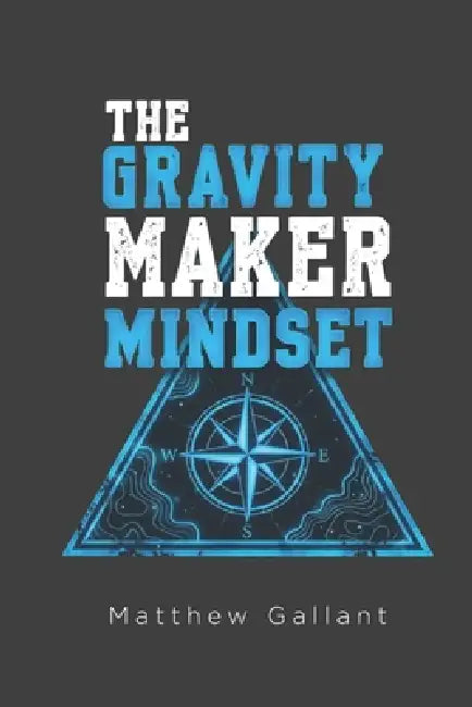 The Gravity Maker Mindset by Matthew Gallant