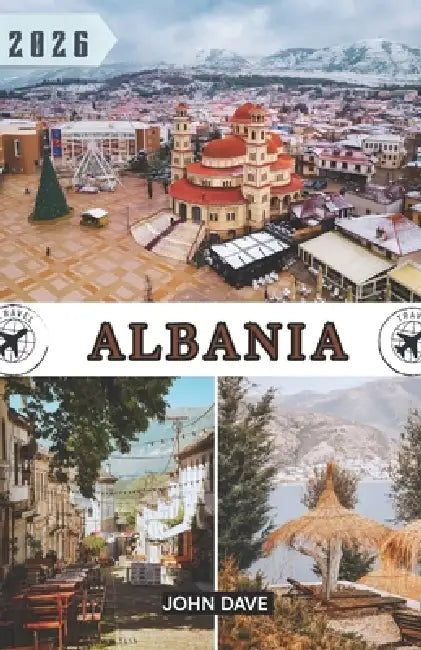 Albania Guía de viaje 2026: Un viaje a través de la Riviera albanesa, ciudades históricas, paisajes alpinos y la auténtica cultura balcánica. by John Dave