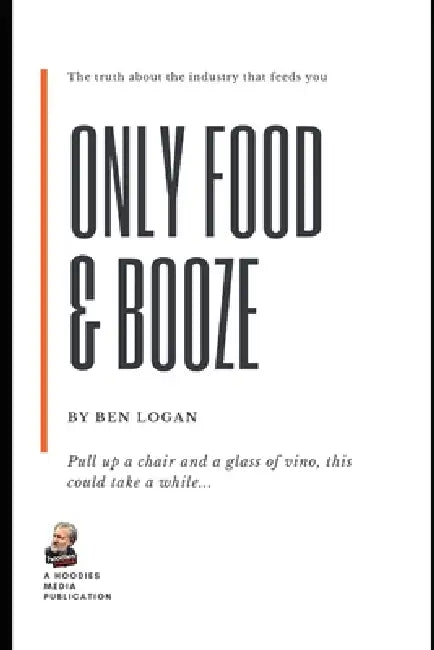 Only Food & Booze: The truth about the industry that feeds you by Ben Logan