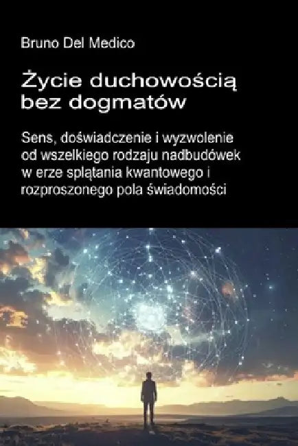 Życie duchowością bez dogmatów.: Sens, doświadczenie i wyzwolenie od wszelkiego rodzaju nadbudówek w erze splątania kwantoweg by Bruno del Medico