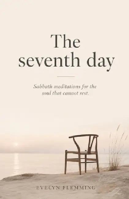 The Seventh Day: Sabbath Meditations for the Soul That Cannot Rest by Evelyn Flemming