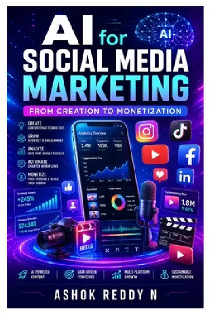 AI for Social Media Marketing: From Creation to Monetization by Ashok Reddy Nemilidinne