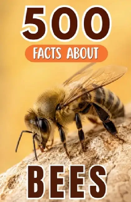 500 Fascinating Facts About Bees: Explore The Intricate World Of Tiny Winged Workers With Trivia For Kids And Adults by Arthur Oakenford