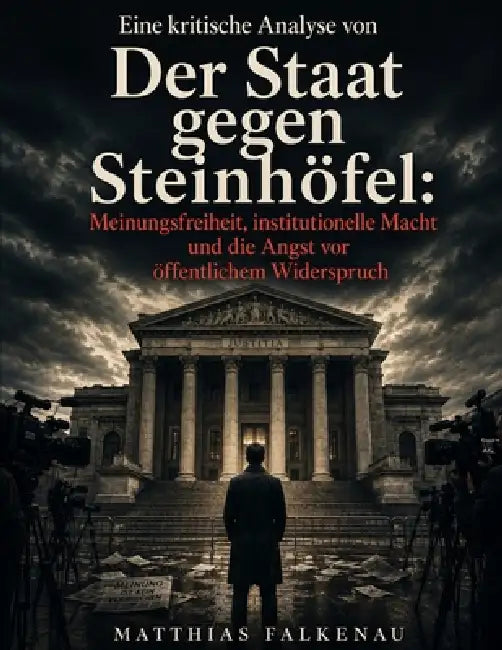 Eine kritische Analyse von Der Staat gegen Steinhöfel: Meinungsfreiheit, institutionelle Macht und die Angst vor öffentlichem Widerspruch by Matthias Falkenau