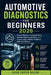 Automotive Diagnostics for Beginners 2026: Master Modern Troubleshooting, Decode Dashboard Alerts, and Fix Everyday Vehicle Problems With Confidence by Logan Carter Vaughn