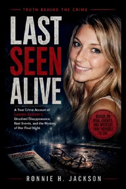 Last Seen Alive: A True Crime Account of Lauren Spierer's Unsolved Disappearance, Real Events, and the Mystery of Her Final Night by Ronnie H. Jackson