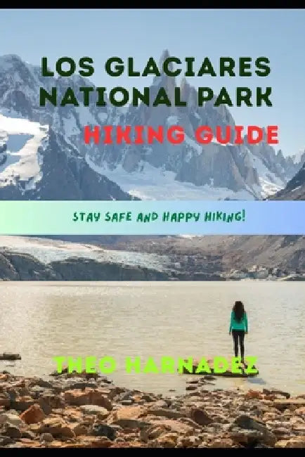 Los Glaciares National Park Hiking Guide by Theo Harnadez