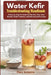 Water Kefir Troubleshooting Handbook: A Step-by-Step Fix Guide for Flat Fizz, Over-Sour Batches, Grain Problems, and Safe Second Ferments by Mary Golanna