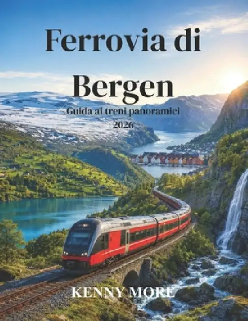 Ferrovia di Bergen Guida ai treni panoramici 2026: Guida per chi viaggia per la prima volta in Norvegia: ferrovia Oslo-Bergen, collegamento con Flåm, by Kenny More