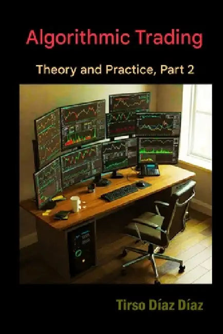 ALGORITHMIC TRADING, THEORY AND PRACTICE Part 2: What is modern algorithmic trading really? by Tirso Diaz Diaz